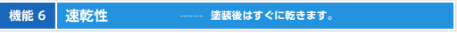 機能6 速乾性 塗装後はすぐに乾きます。