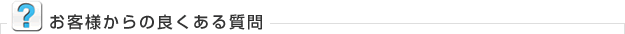 お客様からの良くある質問